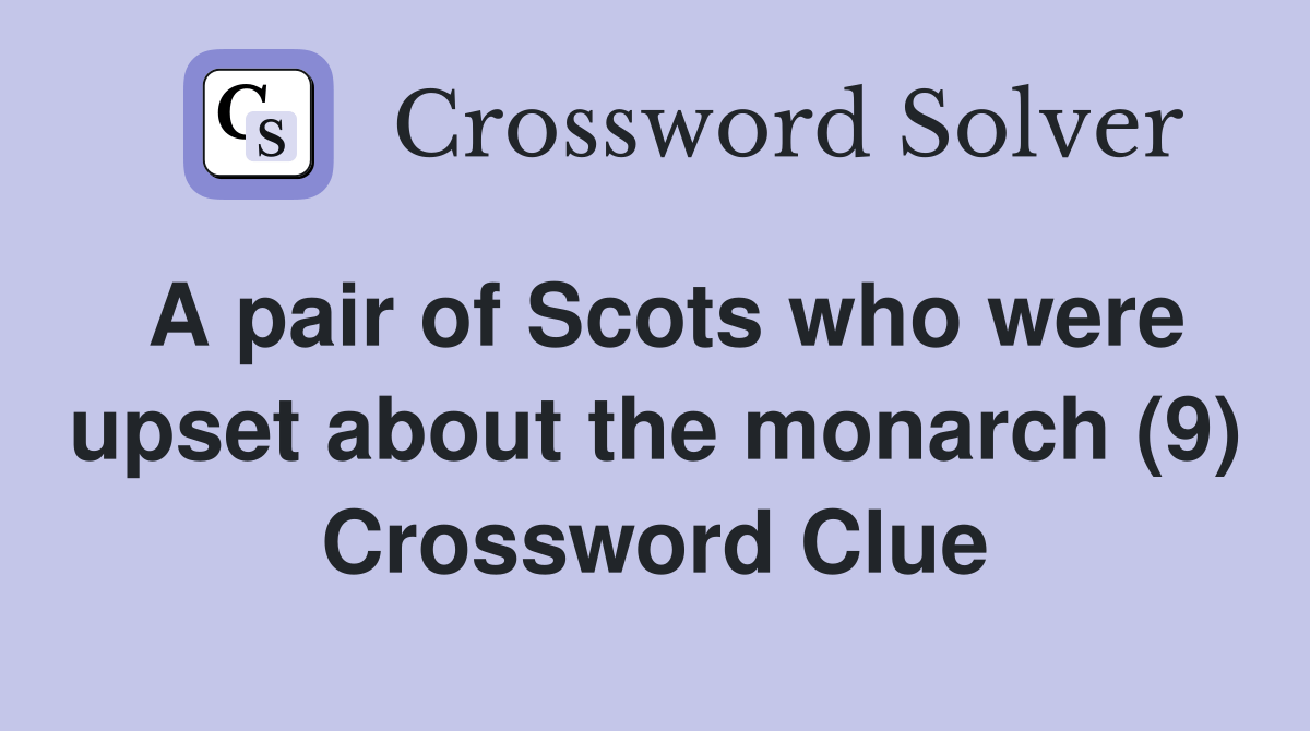 A pair of Scots who were upset about the monarch (9) Crossword Clue